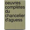 Oeuvres Complètes Du Chancelier D'Aguess by Henri Fran�Ois Aguesseau