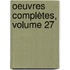 Oeuvres Complètes, Volume 27