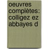 Oeuvres Complètes: Colligez Ez Abbayes D door Anonymous Anonymous