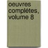 Oeuvres Complétes, Volume 8