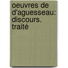 Oeuvres De D'Aguesseau: Discours. Traité door Henri Fran�Ois Aguesseau