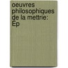 Oeuvres Philosophiques De La Mettrie: Ép by Julien Offraye de la Mettrie