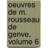 Oeuvres de M. Rousseau de Genve, Volume 6 door Jean Jacques Rousseau