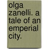 Olga Zanelli. A Tale Of An Emperial City. door Fairfax L. Cartwright