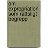 Om Expropriation Som Rättsligt Begrepp by Albert Ernberg