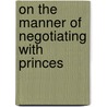 On the Manner of Negotiating with Princes by Callieres