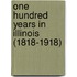 One Hundred Years In Illinois (1818-1918)