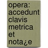 Opera: Accedunt Clavis Metrica Et Nota¿E door Onbekend
