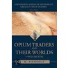 Opium Traders And Their Worlds-Volume One by M. Kienholz