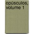 Opúsculos, Volume 1