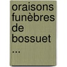 Oraisons Funèbres De Bossuet ... door Jacques Bï¿½Nigne Bossuet