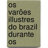 Os Varões Illustres Do Brazil Durante Os door Onbekend
