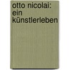 Otto Nicolai: Ein Künstlerleben door Georg Richard Kruse