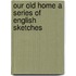 Our Old Home A Series Of English Sketches