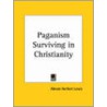 Paganism Surviving In Christianity (1892) by Abram Herbert Lewis