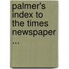 Palmer's Index To The Times Newspaper ... by Unknown