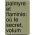 Palmyre Et Flaminie: Où Le Secret, Volum