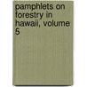 Pamphlets on Forestry in Hawaii, Volume 5 by Unknown