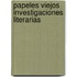 Papeles Viejos Investigaciones Literarias