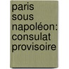 Paris Sous Napoléon: Consulat Provisoire door Lï¿½On Lanzac De Laborie