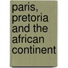 Paris, Pretoria And The African Continent by Unknown