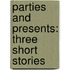 Parties and Presents: three short stories
