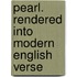 Pearl. Rendered Into Modern English Verse