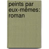 Peints Par Eux-Mêmes: Roman by Paul Hervieu