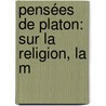 Pensées De Platon: Sur La Religion, La M door Plato Plato