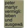 Peter Martyr Vermigli: Leben Und Ausgewä by Charles Schmidt