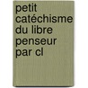 Petit Catéchisme Du Libre Penseur Par Cl by Claude-Constant