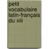 Petit Vocabulaire Latin-Français Du Xiii door Alphonse Chassant