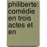 Philiberte: Comédie En Trois Actes Et En door Ͽ