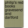 Philip's Red Books Gravesend And Dartford by Unknown