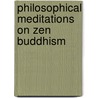 Philosophical Meditations on Zen Buddhism door Dale S. Wright