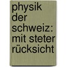 Physik Der Schweiz: Mit Steter Rücksicht door Jakob Meyer