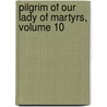 Pilgrim Of Our Lady Of Martyrs, Volume 10 by Unknown