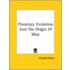 Planetary Evolution And The Origin Of Man