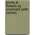 Plants & Flowers As Ornament [with Cdrom]