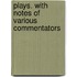 Plays. With Notes Of Various Commentators