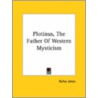 Plotinus, The Father Of Western Mysticism by Rufus Jones