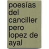 Poesías Del Canciller Pero Lopez De Ayal door Pedro L�Pez De Ayala