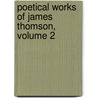 Poetical Works of James Thomson, Volume 2 by James Thomson