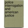 Police Interrogation And American Justice door Richard A. Leo
