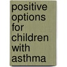 Positive Options For Children With Asthma door O.P. Jaggi