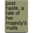 Post Haste, A Tale Of Her Majesty's Mails