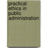Practical Ethics In Public Administration door Dean Geuras