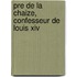 Pre De La Chaize, Confesseur De Louis Xiv