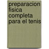 Preparacion Fisica Completa Para El Tenis door Todd S. Ellenbecker