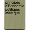 Principes D'Économie Politique: Avec Que by John Stuart Mill